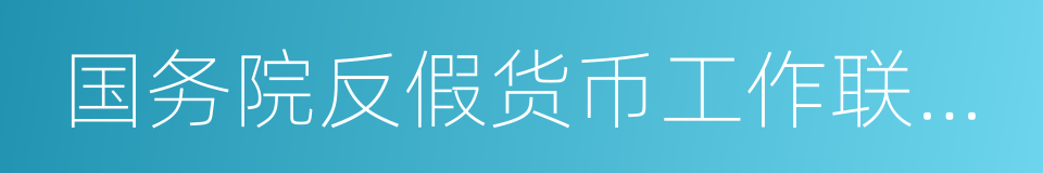 国务院反假货币工作联席会议的同义词