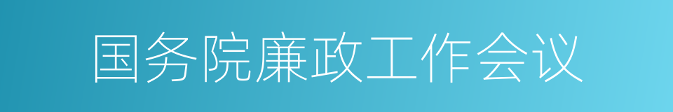 国务院廉政工作会议的同义词