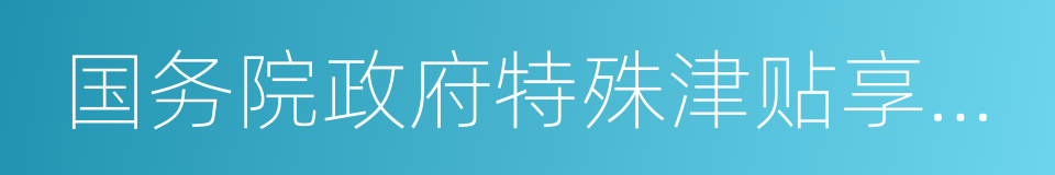 国务院政府特殊津贴享受者的同义词