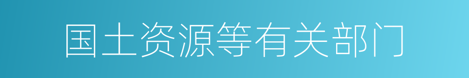 国土资源等有关部门的同义词