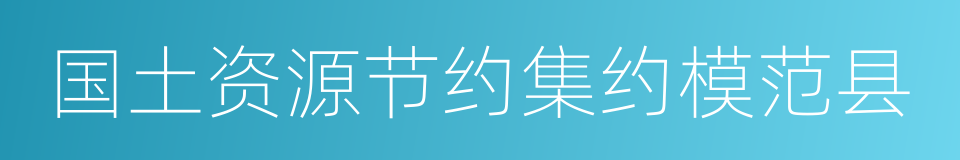 国土资源节约集约模范县的同义词
