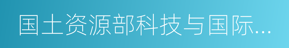 国土资源部科技与国际合作司的同义词