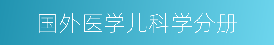 国外医学儿科学分册的同义词