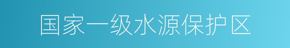 国家一级水源保护区的同义词