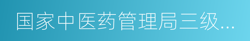 国家中医药管理局三级实验室的同义词