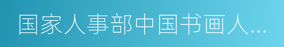 国家人事部中国书画人才研修中心主任的同义词