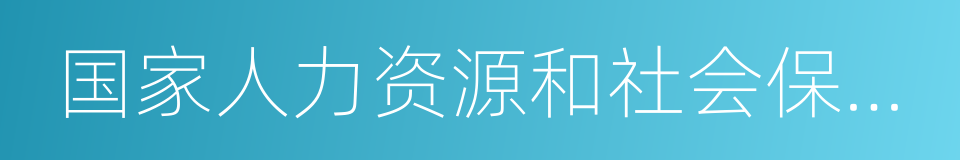 国家人力资源和社会保障部的同义词