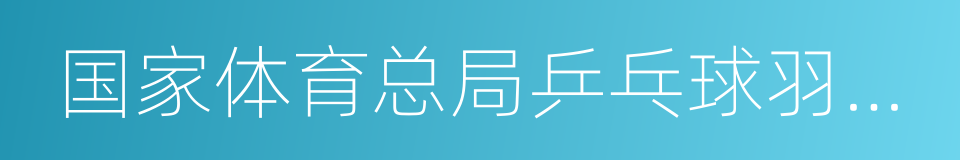 国家体育总局乒乓球羽毛球运动管理中心的同义词