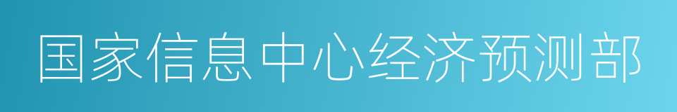 国家信息中心经济预测部的意思