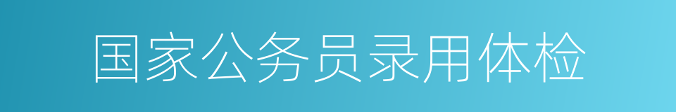 国家公务员录用体检的同义词