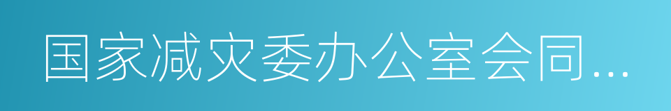 国家减灾委办公室会同国土资源部的同义词