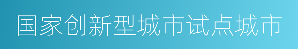 国家创新型城市试点城市的同义词