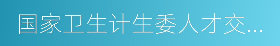 国家卫生计生委人才交流服务中心的同义词