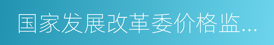 国家发展改革委价格监测中心的同义词