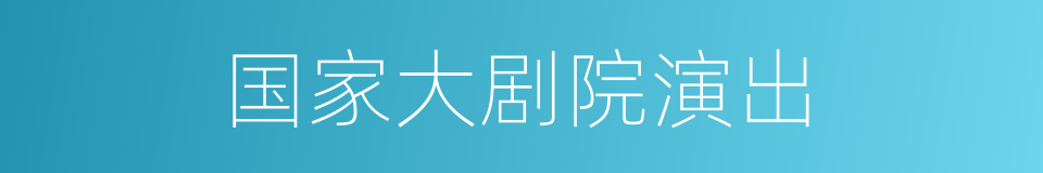 国家大剧院演出的同义词