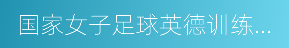 国家女子足球英德训练基地的同义词