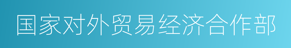 国家对外贸易经济合作部的同义词