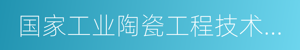 国家工业陶瓷工程技术研究中心的同义词