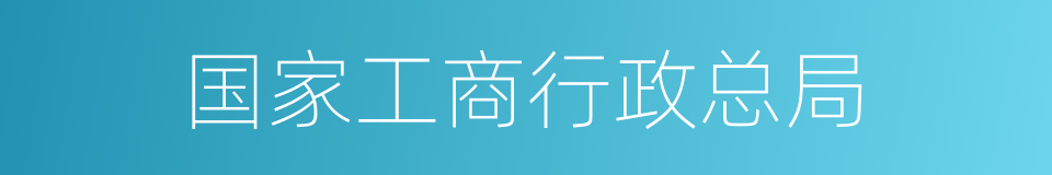国家工商行政总局的同义词
