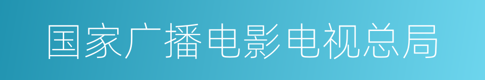 国家广播电影电视总局的同义词
