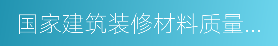 国家建筑装修材料质量监督检验中心的同义词