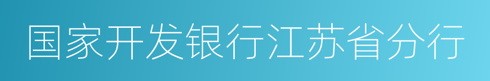 国家开发银行江苏省分行的同义词