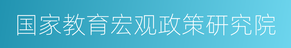 国家教育宏观政策研究院的同义词