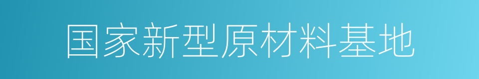 国家新型原材料基地的同义词