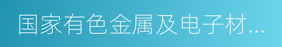 国家有色金属及电子材料分析测试中心的同义词