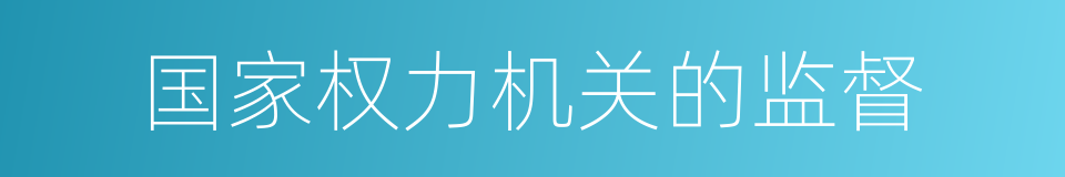 国家权力机关的监督的同义词