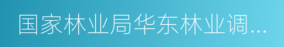 国家林业局华东林业调查规划设计院的同义词