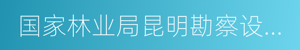 国家林业局昆明勘察设计院的同义词