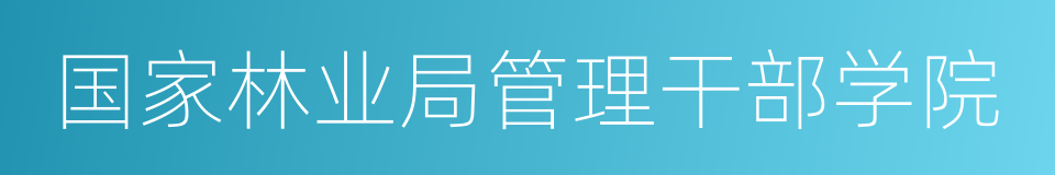 国家林业局管理干部学院的同义词