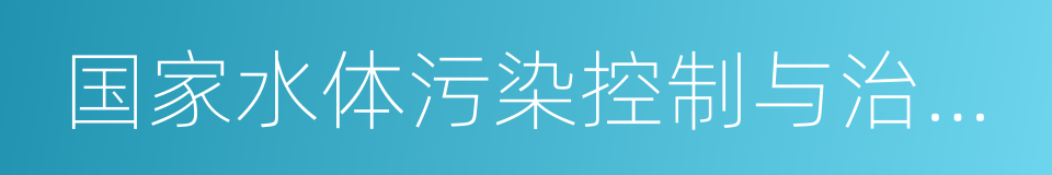 国家水体污染控制与治理科技重大专项的同义词