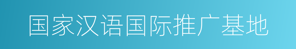 国家汉语国际推广基地的同义词