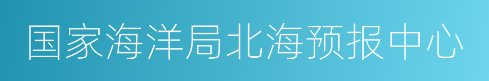 国家海洋局北海预报中心的同义词