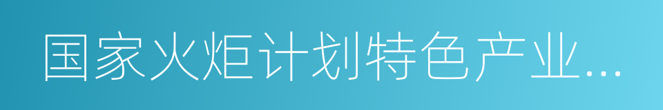 国家火炬计划特色产业基地的同义词