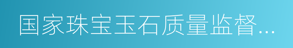 国家珠宝玉石质量监督检验中心的同义词