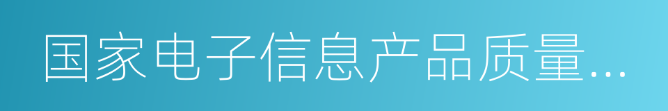 国家电子信息产品质量监督检验中心的同义词