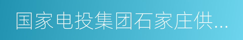 国家电投集团石家庄供热有限公司的同义词