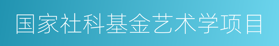 国家社科基金艺术学项目的同义词