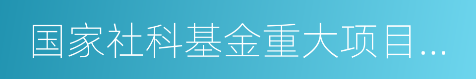 国家社科基金重大项目首席专家的同义词