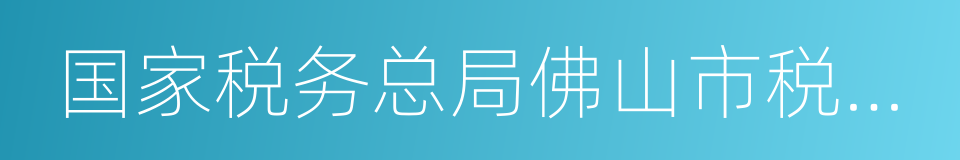 国家税务总局佛山市税务局的同义词