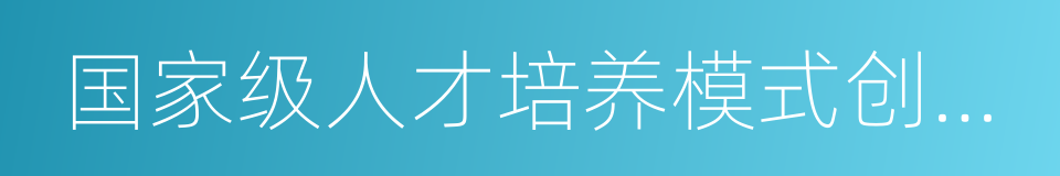 国家级人才培养模式创新试验区的同义词