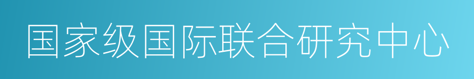 国家级国际联合研究中心的同义词