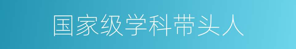 国家级学科带头人的同义词