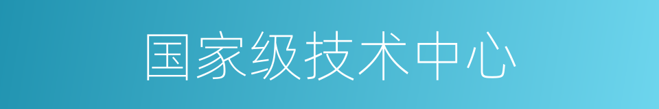 国家级技术中心的同义词