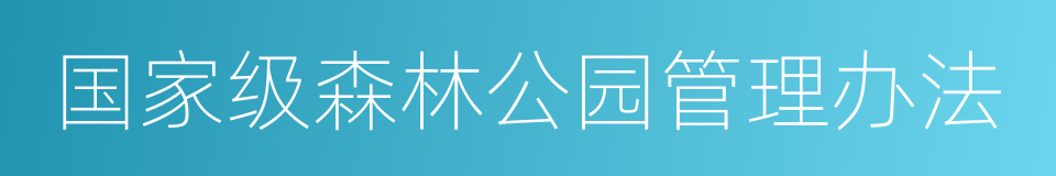 国家级森林公园管理办法的同义词