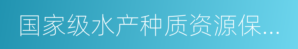 国家级水产种质资源保护区的同义词