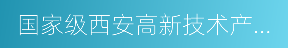 国家级西安高新技术产业开发区的同义词